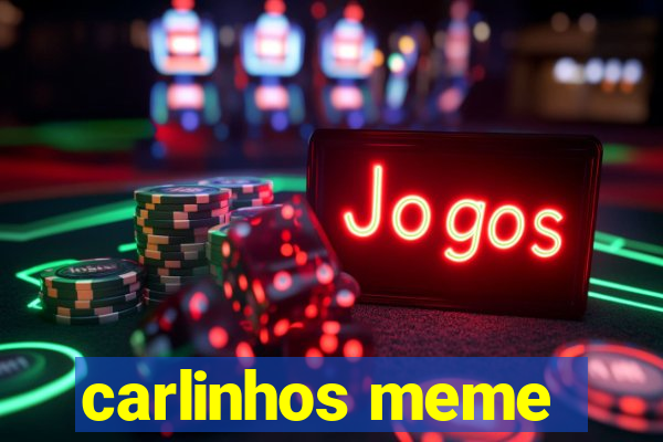 carlinhos meme