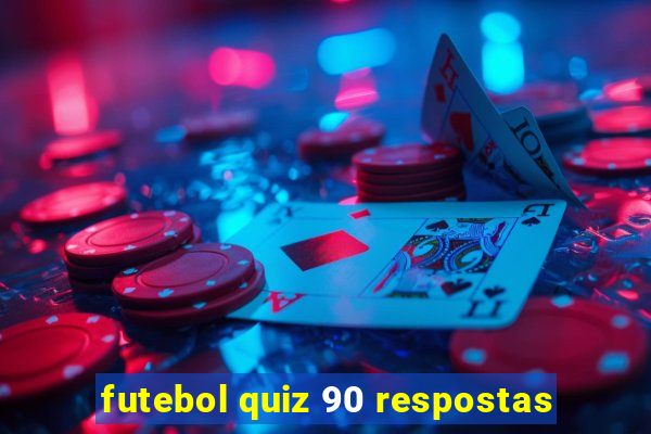 futebol quiz 90 respostas