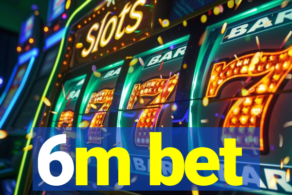 6m bet