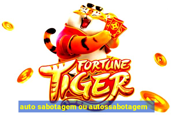 auto sabotagem ou autossabotagem