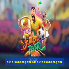auto sabotagem ou autossabotagem