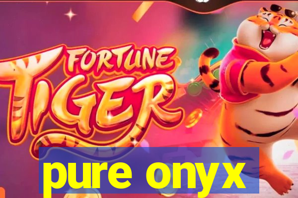 pure onyx