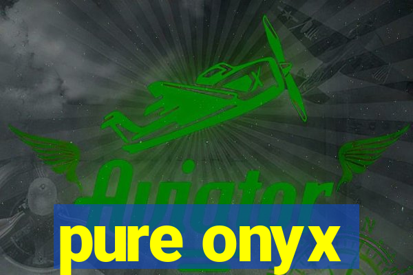 pure onyx