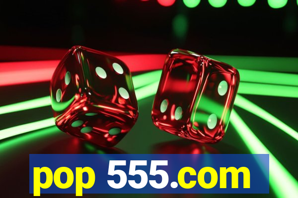 pop 555.com