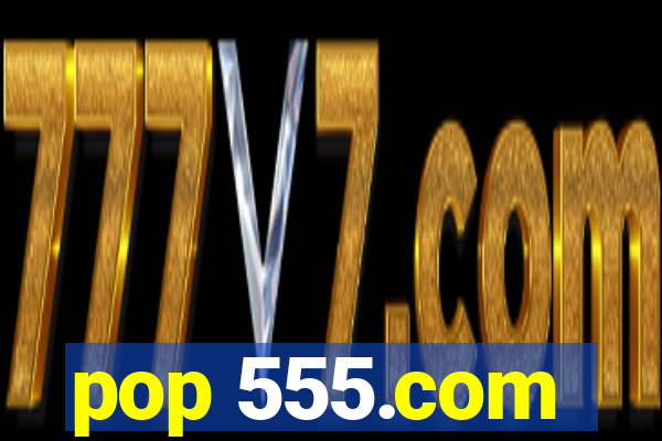 pop 555.com