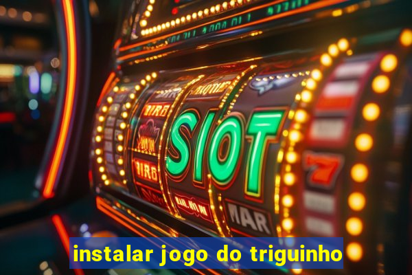 instalar jogo do triguinho