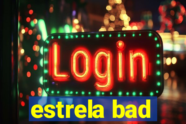 estrela bad
