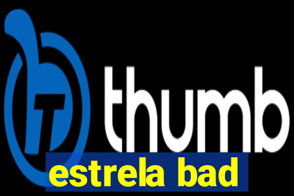estrela bad