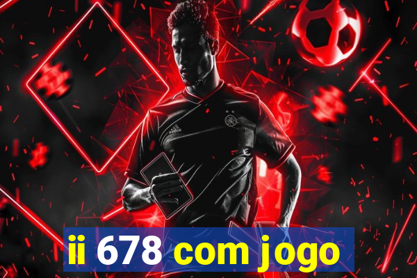 ii 678 com jogo