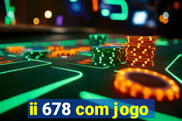 ii 678 com jogo