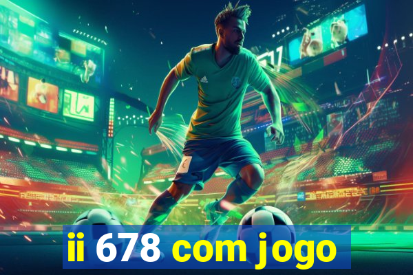 ii 678 com jogo