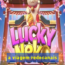 a viagem redecanais