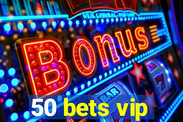 50 bets vip