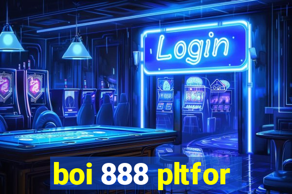 boi 888 pltfor