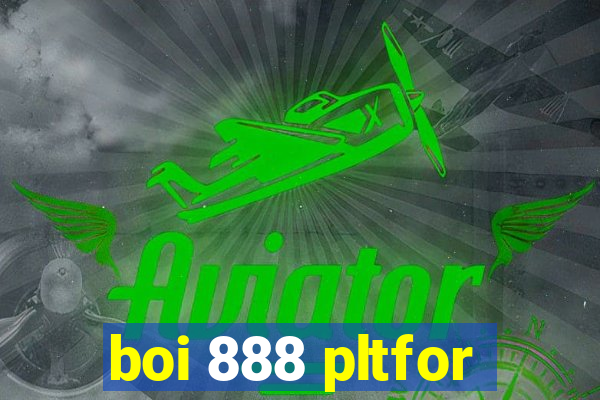 boi 888 pltfor