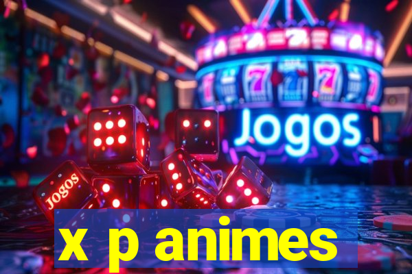 x p animes