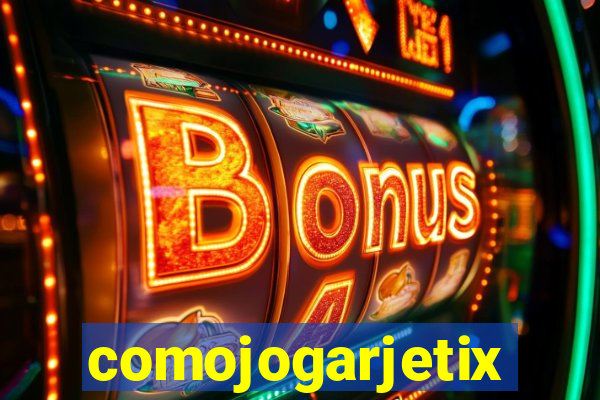 comojogarjetix