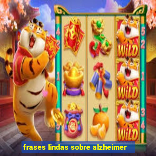 frases lindas sobre alzheimer