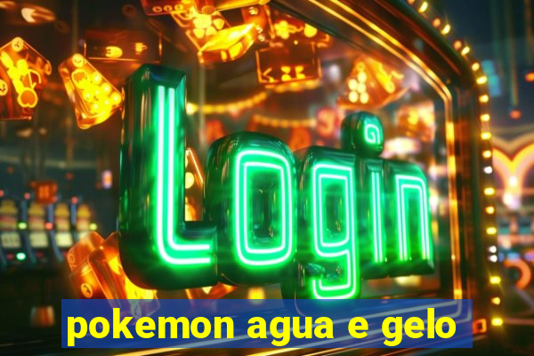 pokemon agua e gelo