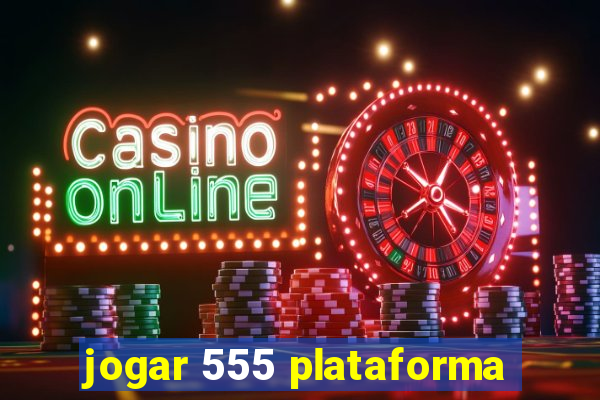 jogar 555 plataforma
