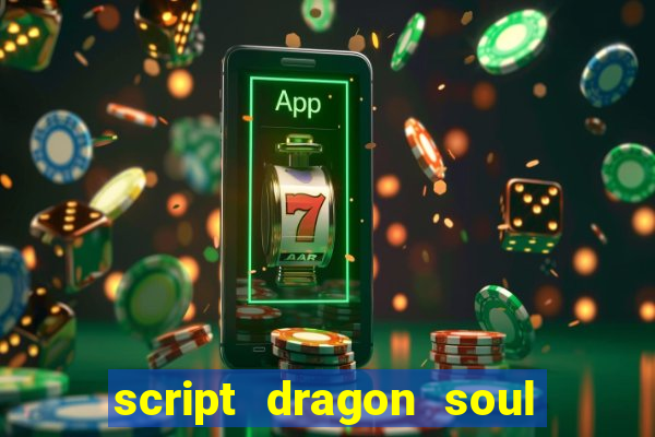 script dragon soul mobile 2024