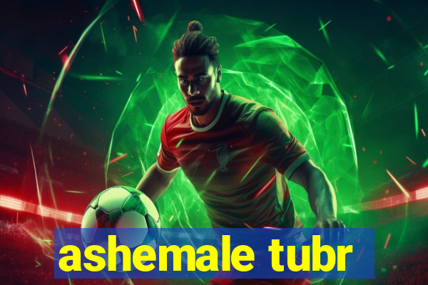 ashemale tubr