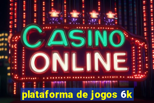 plataforma de jogos 6k