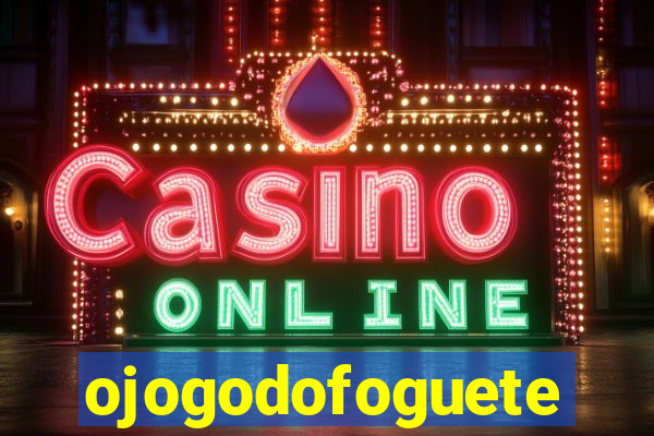 ojogodofoguete
