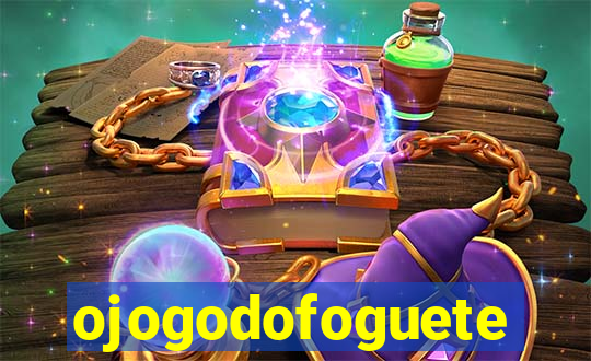 ojogodofoguete