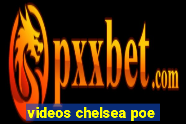 videos chelsea poe
