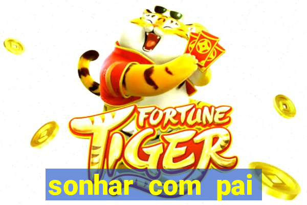 sonhar com pai falecido jogo do bicho