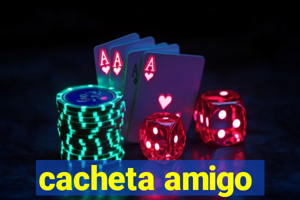 cacheta amigo