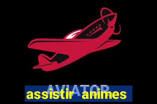 assistir animes online dublado