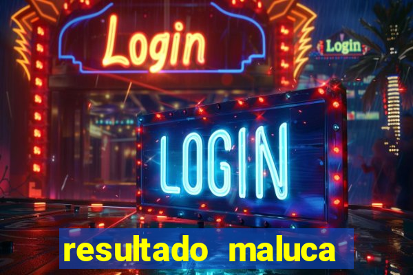 resultado maluca bahia de hoje