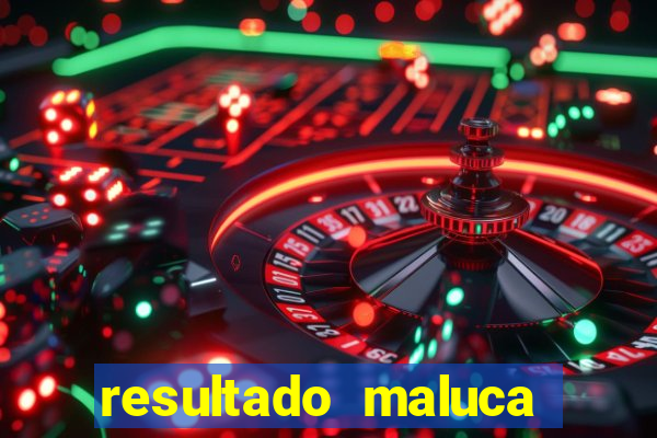 resultado maluca bahia de hoje