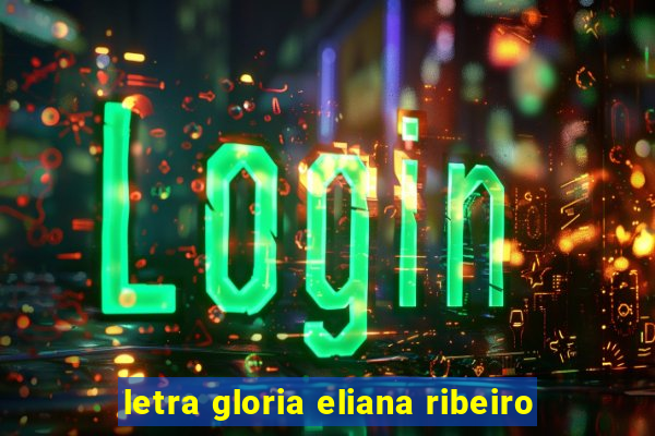 letra gloria eliana ribeiro