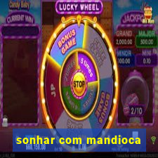 sonhar com mandioca