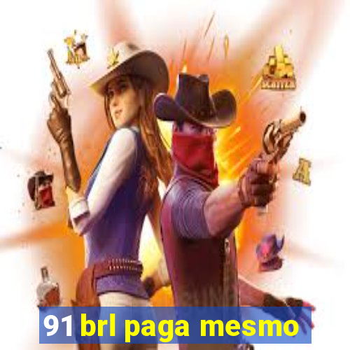 91 brl paga mesmo