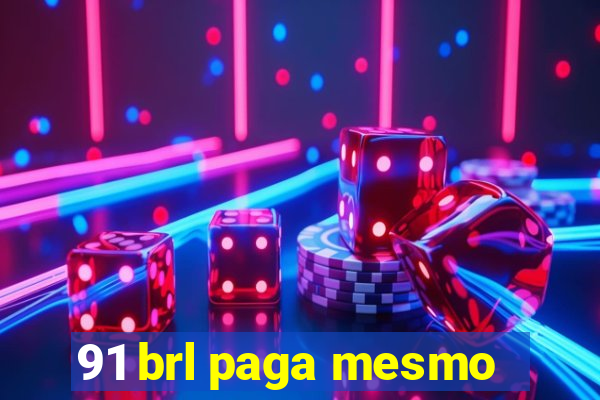 91 brl paga mesmo