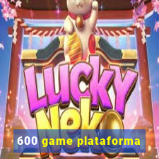 600 game plataforma