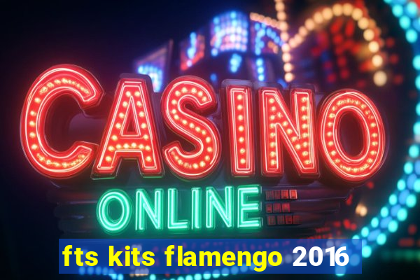 fts kits flamengo 2016