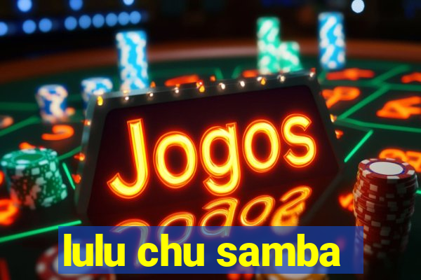 lulu chu samba