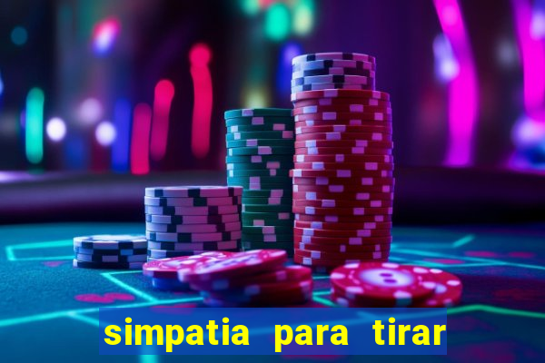 simpatia para tirar uma pessoa do seu caminho