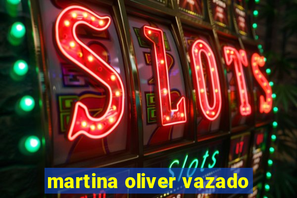 martina oliver vazado