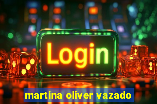 martina oliver vazado