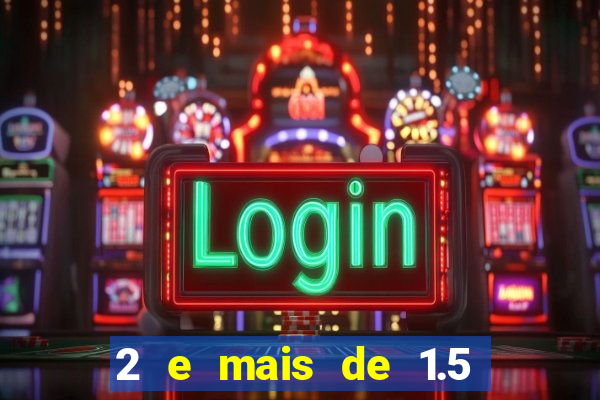 2 e mais de 1.5 betano o que significa