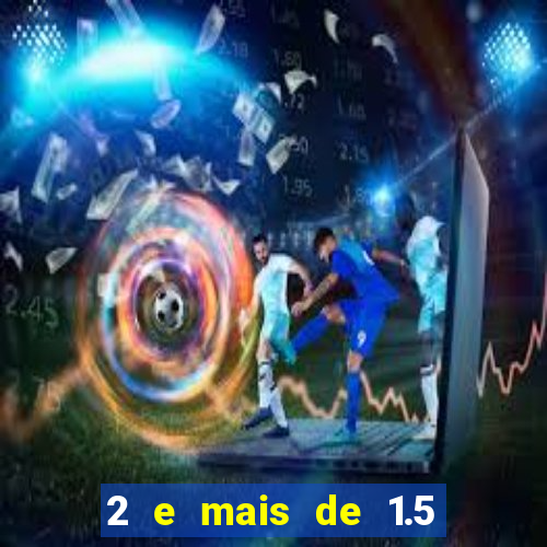 2 e mais de 1.5 betano o que significa