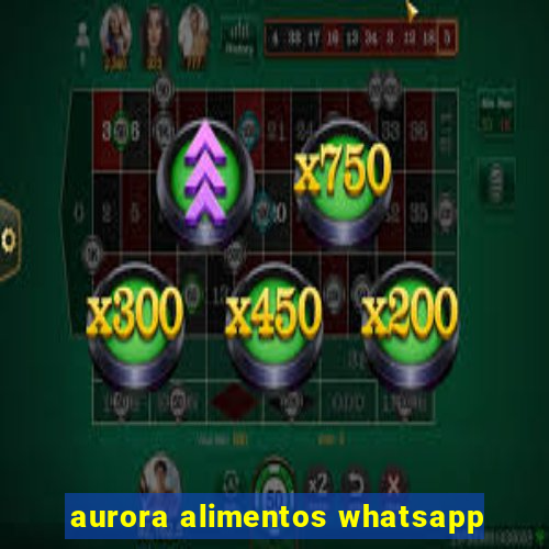 aurora alimentos whatsapp