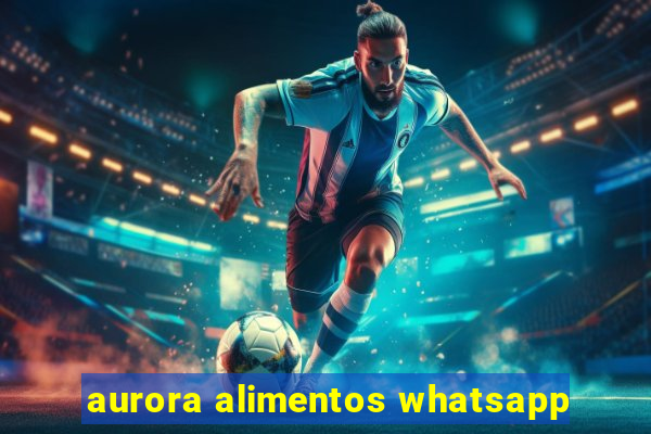 aurora alimentos whatsapp