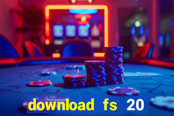 download fs 20 dinheiro infinito